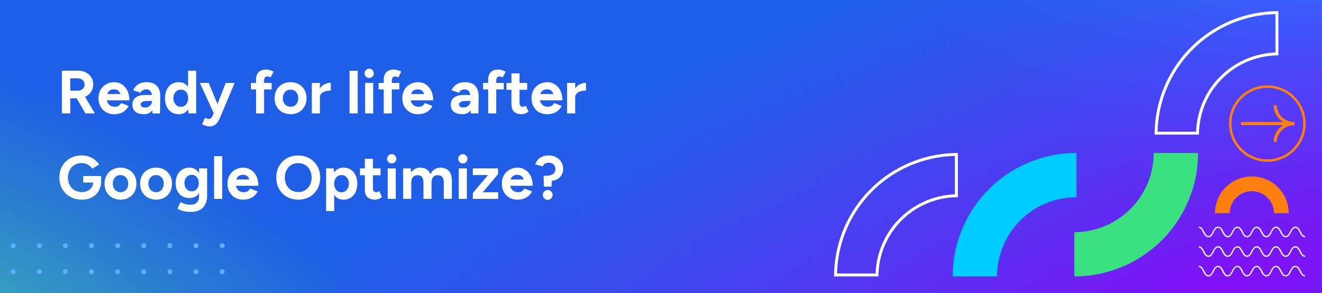 Ready for life after Google Optimize?